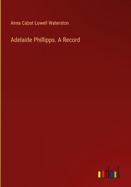 Adelaide Phillipps. A Record