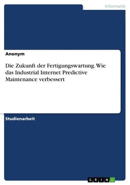 Die Zukunft der Fertigungswartung. Wie das Industrial Internet Predictive Maintenance verbessert