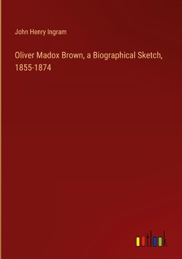 Oliver Madox Brown, a Biographical Sketch, 1855-1874