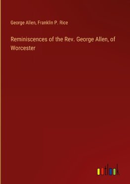 Reminiscences of the Rev. George Allen, of Worcester