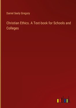 Christian Ethics. A Text-book for Schools and Colleges