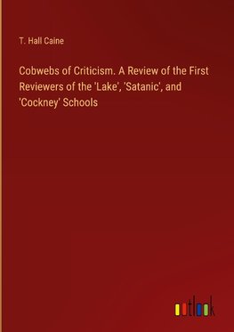 Cobwebs of Criticism. A Review of the First Reviewers of the 'Lake', 'Satanic', and 'Cockney' Schools