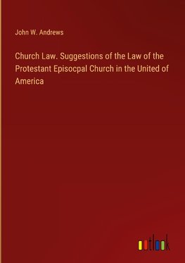 Church Law. Suggestions of the Law of the Protestant Episocpal Church in the United of America