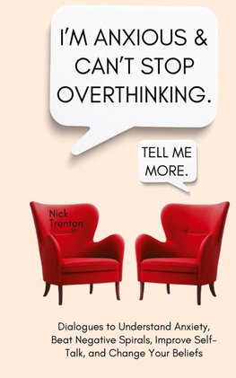 I'm Anxious and Can't Stop Overthinking. Dialogues to Understand Anxiety, Beat Negative Spirals, Improve Self-Talk, and Change Your Beliefs