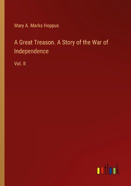 A Great Treason. A Story of the War of Independence