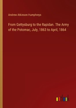 From Gettysburg to the Rapidan. The Army of the Potomac, July, 1863 to April, 1864