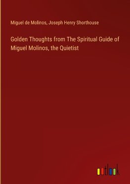 Golden Thoughts from The Spiritual Guide of Miguel Molinos, the Quietist