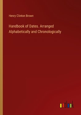 Handbook of Dates. Arranged Alphabetically and Chronologically