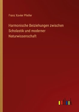 Harmonische Beiziehungen zwischen Scholastik und moderner Naturwissenschaft