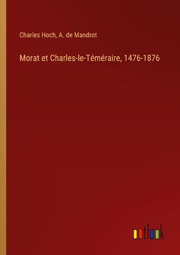 Morat et Charles-le-Téméraire, 1476-1876