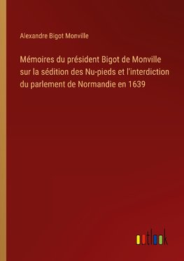 Mémoires du président Bigot de Monville sur la sédition des Nu-pieds et l'interdiction du parlement de Normandie en 1639