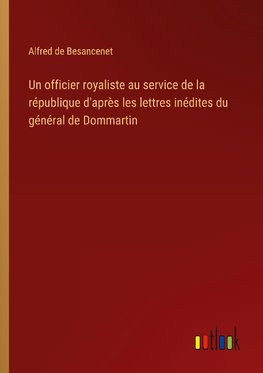 Un officier royaliste au service de la république d'après les lettres inédites du général de Dommartin