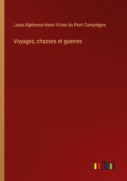 Voyages, chasses et guerres