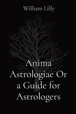 Anima Astrologiae Or a Guide for Astrologers