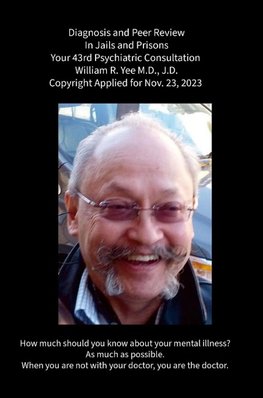 Diagnosis and Peer Review In Jails and Prisons Your 43rd Psychiatric Consultation  William R. Yee M.D., J.D. Copyright Applied for Nov. 23, 2023