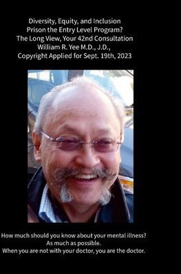 Diversity, Equity, and Inclusion Prison the Entry Level Program? The Long View, Your 42nd Consultation William R. Yee M.D., J.D., Copyright Applied for Sept. 19th, 2023