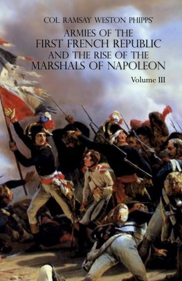 ARMIES OF THE FIRST FRENCH REPUBLIC AND THE RISE OF THE MARSHALS OF NAPOLEON I