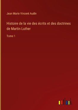 Histoire de la vie des écrits et des doctrines de Martin Luther