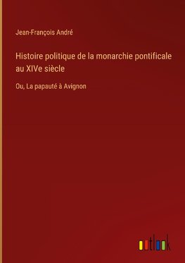 Histoire politique de la monarchie pontificale au XIVe siècle