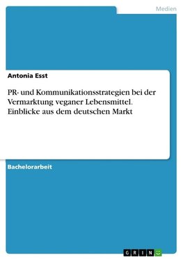 PR- und Kommunikationsstrategien bei der Vermarktung veganer Lebensmittel. Einblicke aus dem deutschen Markt