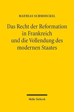 Das Recht der Reformation in Frankreich und die Vollendung des modernen Staates