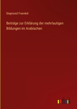 Beiträge zur Erklärung der mehrlautigen Bildungen im Arabischen