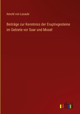 Beiträge zur Kenntniss der Eruptivgesteine im Gebiete vor Saar und Mosel