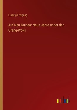 Auf Neu-Guinea: Neun Jahre under den Orang-Woks