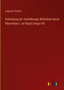 Schenkung der Heidelberger Bibliothek durch Maximilian I. an Papst Gregor XV.