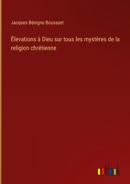 Élevations à Dieu sur tous les mystères de la religion chrétienne