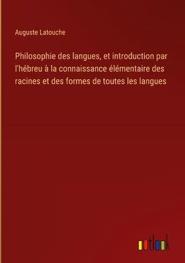 Philosophie des langues, et introduction par l'hébreu à la connaissance élémentaire des racines et des formes de toutes les langues