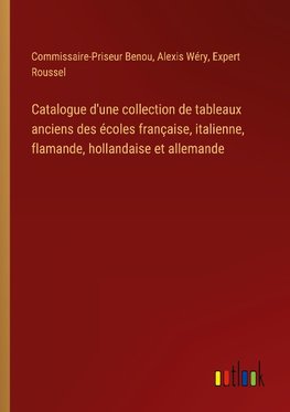 Catalogue d'une collection de tableaux anciens des écoles française, italienne, flamande, hollandaise et allemande