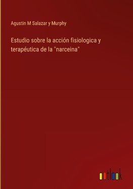 Estudio sobre la acción fisiologica y terapéutica de la "narceina"