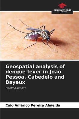 Geospatial analysis of dengue fever in João Pessoa, Cabedelo and Bayeux