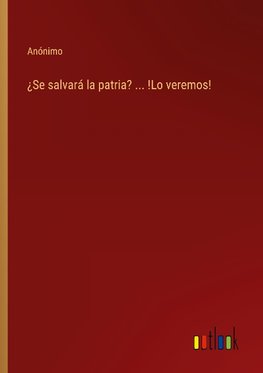 ¿Se salvará la patria? ... !Lo veremos!