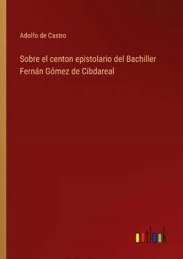 Sobre el centon epistolario del Bachiller Fernán Gómez de Cibdareal