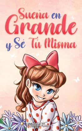 Sueña En Grande y Sé Tú Misma