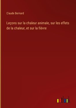 Leçons sur la chaleur animale, sur les effets de la chaleur, et sur la fièvre