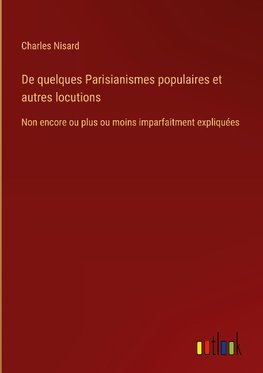 De quelques Parisianismes populaires et autres locutions