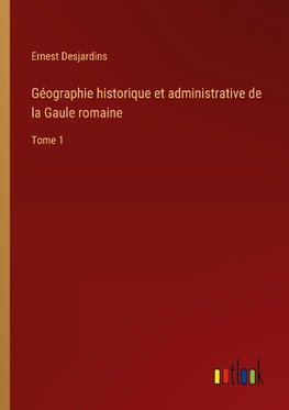 Géographie historique et administrative de la Gaule romaine