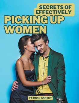 Secrets of Effectively Picking Up Women