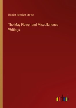 The May Flower and Miscellaneous Writings