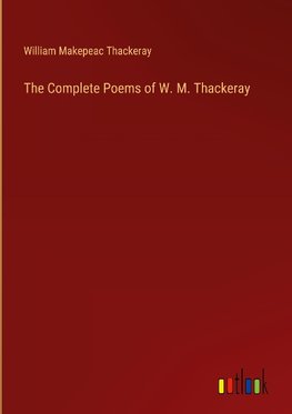 The Complete Poems of W. M. Thackeray