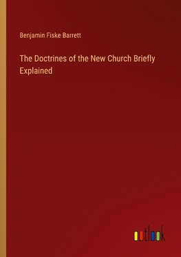 The Doctrines of the New Church Briefly Explained