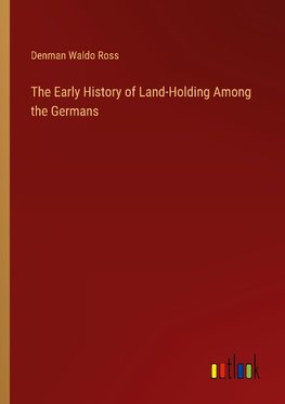 The Early History of Land-Holding Among the Germans