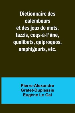 Dictionnaire des calembours et des jeux de mots, lazzis, coqs-à-l'âne, quolibets, quiproquos, amphigouris, etc.