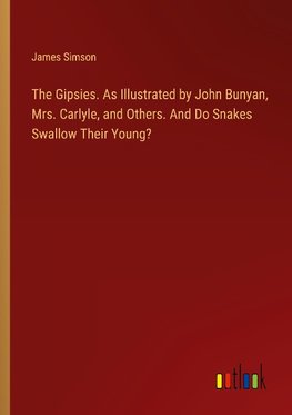 The Gipsies. As Illustrated by John Bunyan, Mrs. Carlyle, and Others. And Do Snakes Swallow Their Young?