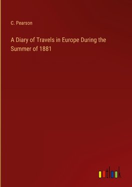 A Diary of Travels in Europe During the Summer of 1881