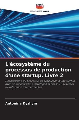 L'écosystème du processus de production d'une startup. Livre 2