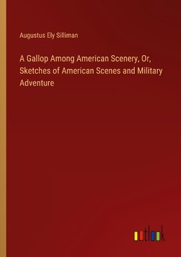 A Gallop Among American Scenery, Or, Sketches of American Scenes and Military Adventure